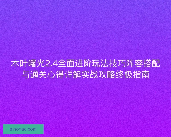 木叶曙光2.4全面进阶玩法技巧阵容搭配与通关心得详解实战攻略终极指南